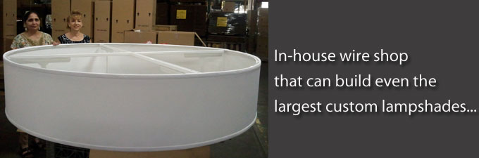 In-house wire shop to make even the largest size lampshade.